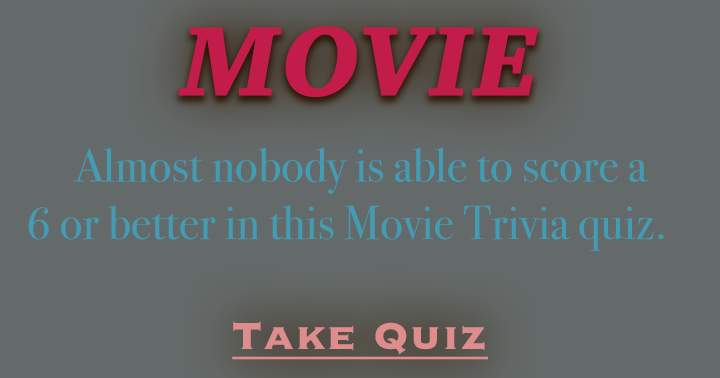 Banner for Almost nobody is able to score a 6 or better in this Movie Trivia quiz.