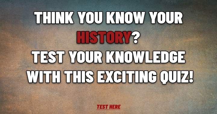 You think you know your History?