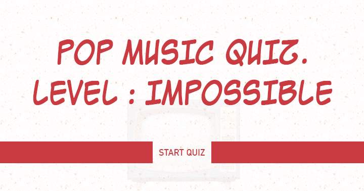 Banner for Can you finish  this impossible music quiz with an acceptable score of 6 or higher ?