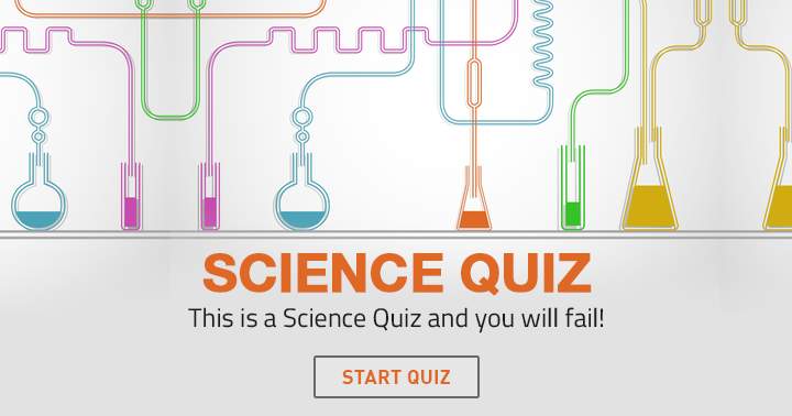 It is highly probable that you will fail this science quiz.