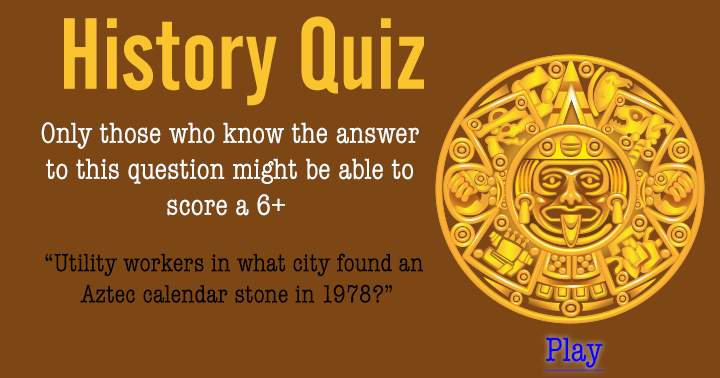 Banner for In 1978, an Aztec calendar stone was discovered by utility workers in which city?