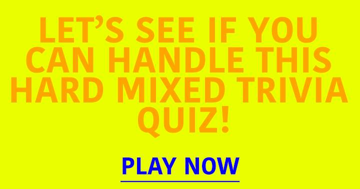 Are you up for the challenge of a tough mixed trivia quiz?