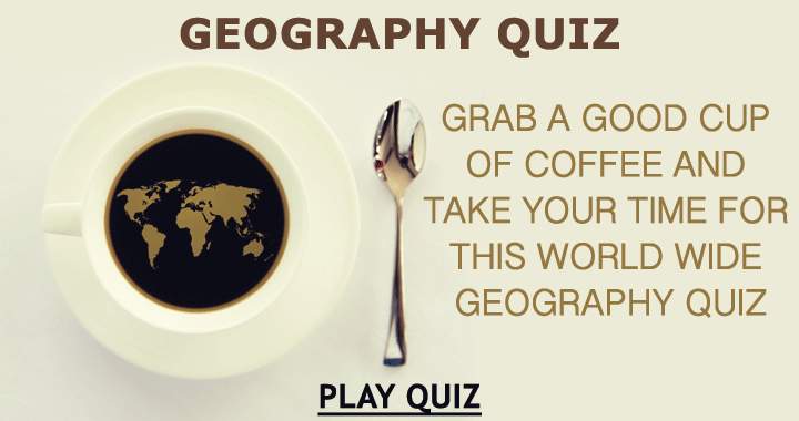 Indulge in a quality cup of coffee and settle in for this global geography quiz.