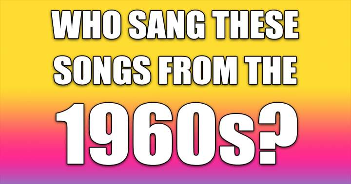 Can you identify the singers of these sixties songs?