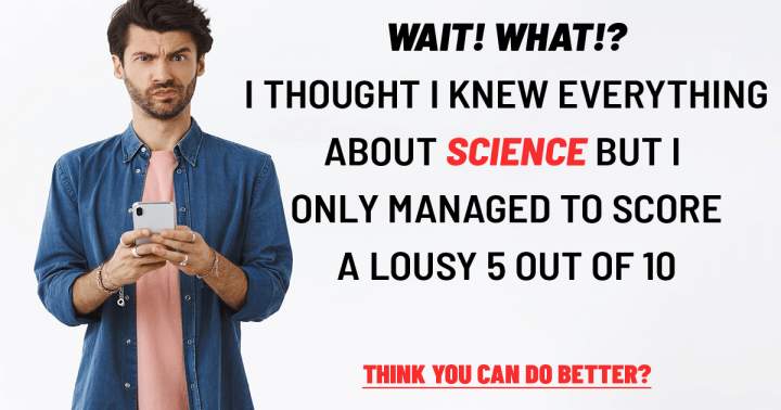 Banner for The majority of individuals struggle to achieve a score higher than 5 out of 10 on this science quiz.