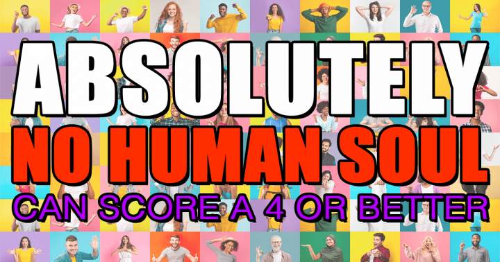 Banner for It will be impossible for any human soul to achieve a score of 4 or higher.