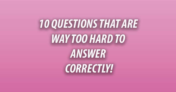 Banner for 10 Questions that are way too hard