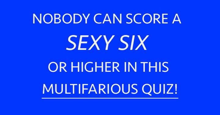 Banner for Will you manage to score a Sexy Six or higher? 