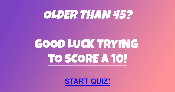 Banner for Hardly anyone older than 45 can score a 10!