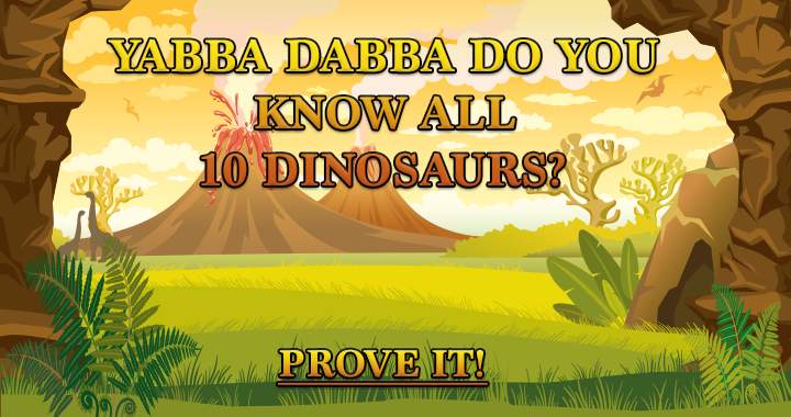 Banner for Yabba Dabba Do you know all 10 dinosaurs?