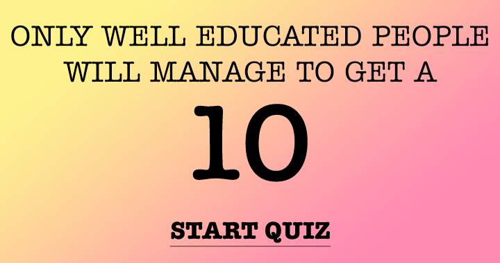 Only well educated people will manage to get a 10