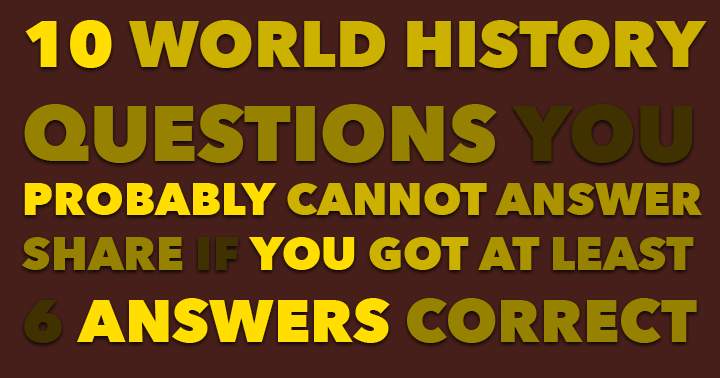 Banner for 10 World History Questions. Most people can't answer them correctly.